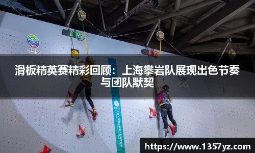 滑板精英赛精彩回顾:上海攀岩队展现出色节奏与团队默契